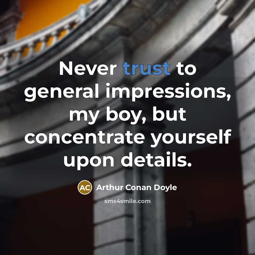 “Never trust to general impressions, my boy, but concentrate yourself…” quote by Arthur Conan Doyle