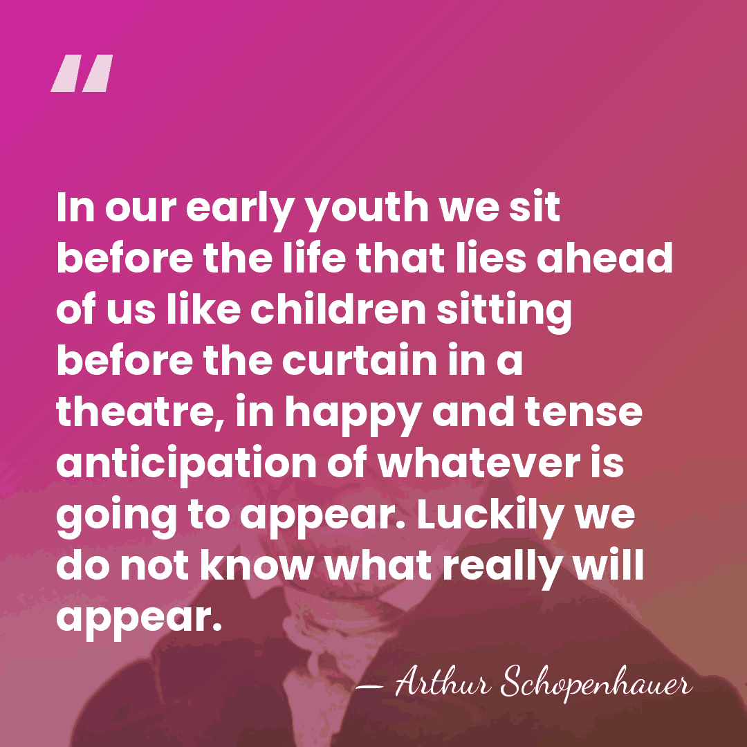 In our early youth we sit before the life that lies ahead&hellip; - Arthur Schopenhauer