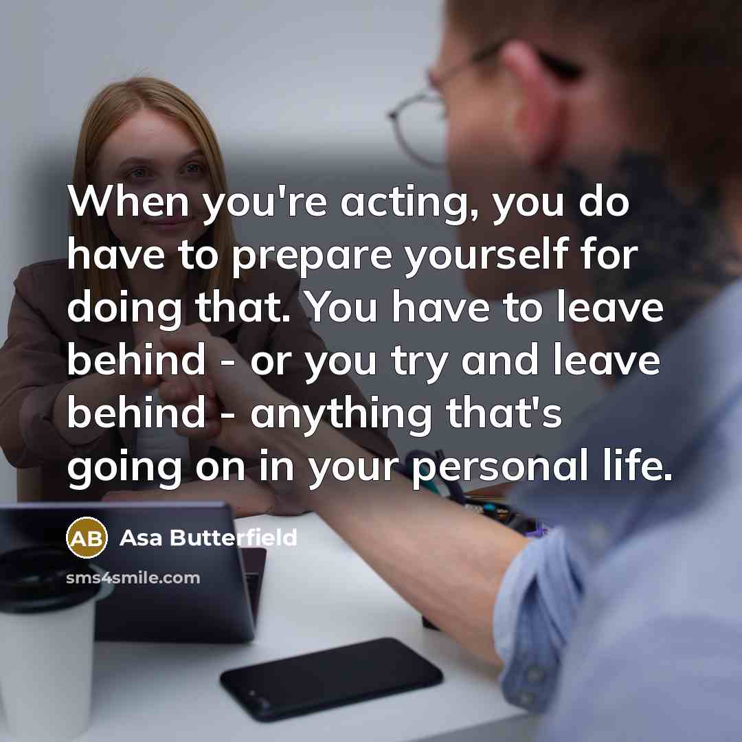 “When you're acting, you do have to prepare yourself for…” quote by Asa Butterfield