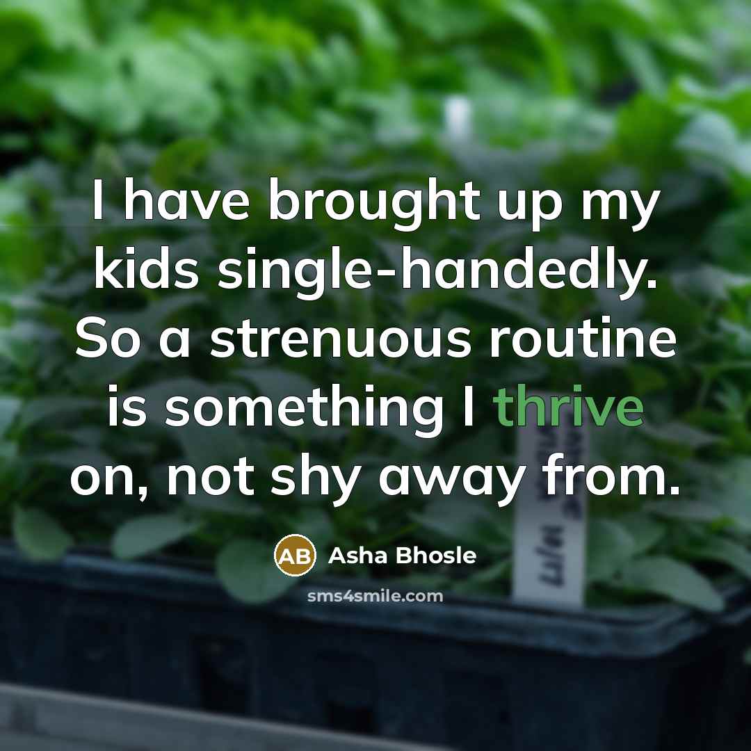 “I have brought up my kids single-handedly. So a strenuous…” quote by Asha Bhosle