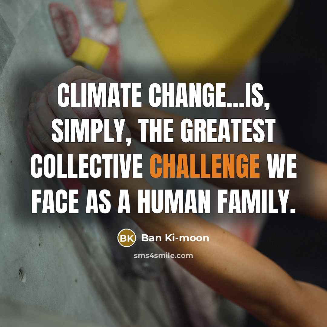 “Climate change...is, simply, the greatest collective challenge we face as…” quote by Ban Ki-moon