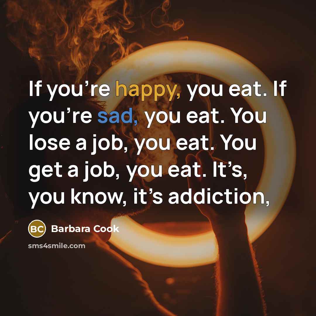 “If you’re happy, you eat. If you’re sad, you eat.…” quote by Barbara Cook