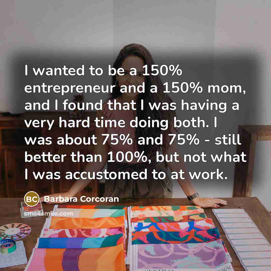 “I wanted to be a 150% entrepreneur and a 150%…” quote by Barbara Corcoran