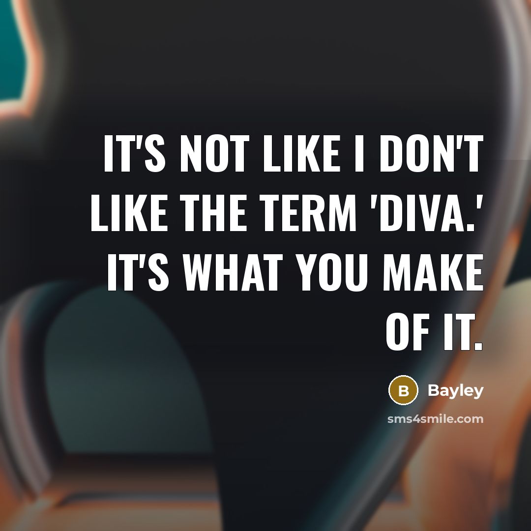 “It's not like I don't like the term 'Diva.' It's…” quote by Bayley