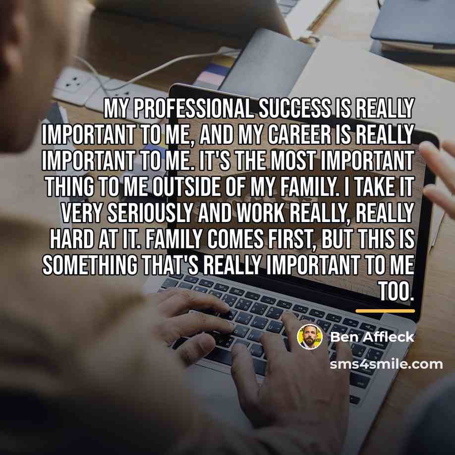 “My professional success is really important to me, and my…” quote by Ben Affleck