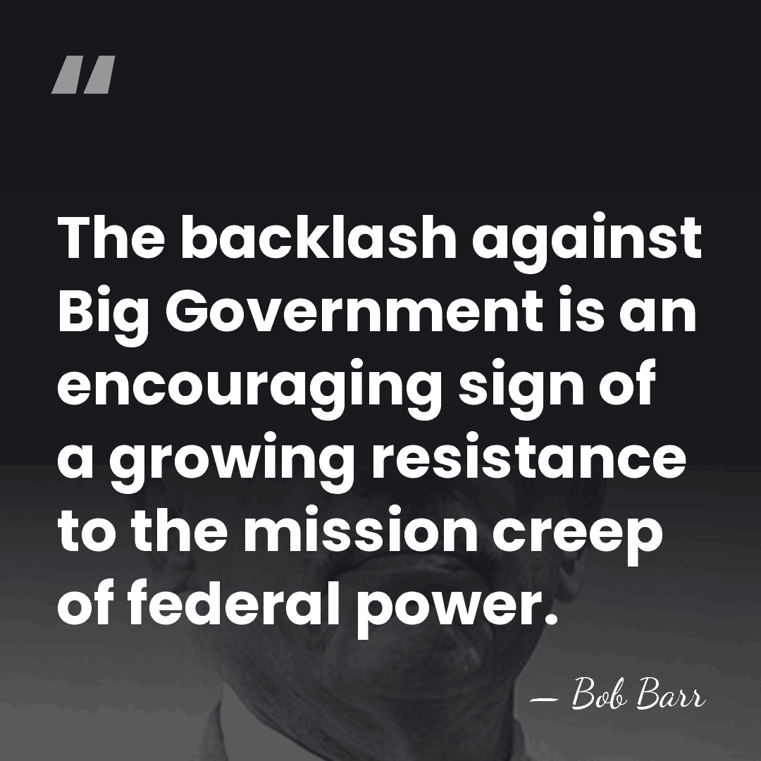 The backlash against Big Government is an encouraging sign of a growing&hellip; - Bob Barr