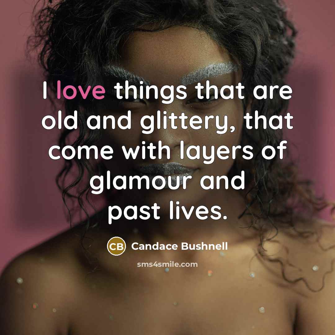 “I love things that are old and glittery, that come…” quote by Candace Bushnell