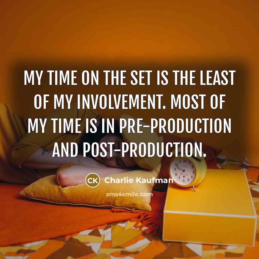“My time on the set is the least of my…” quote by Charlie Kaufman