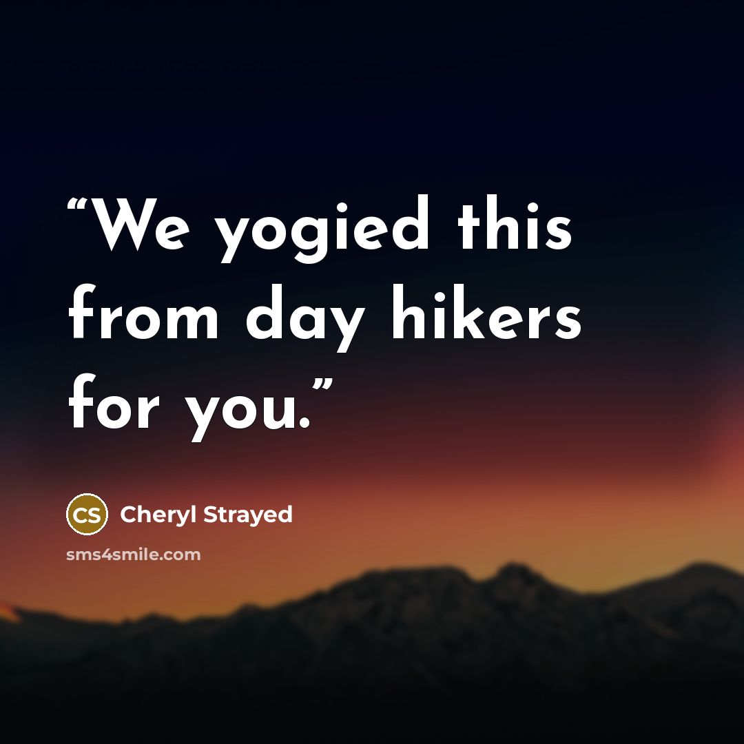 “We yogied this from day hikers for you.” quote by Cheryl Strayed