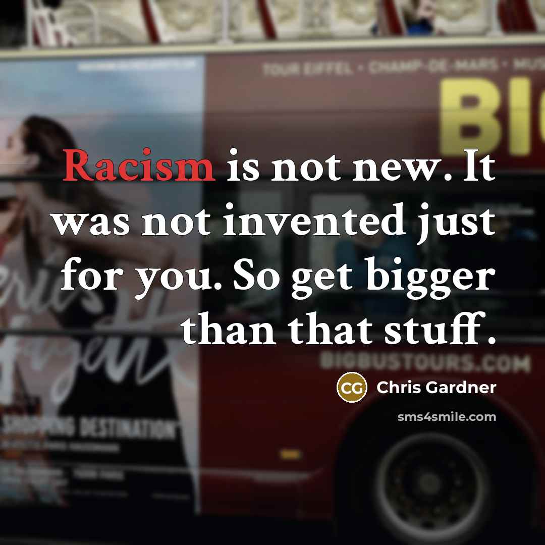 “Racism is not new. It was not invented just for…” quote by Chris Gardner