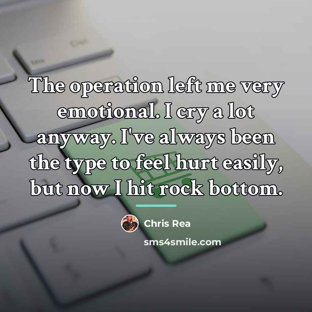 “The operation left me very emotional. I cry a lot…” quote by Chris Rea