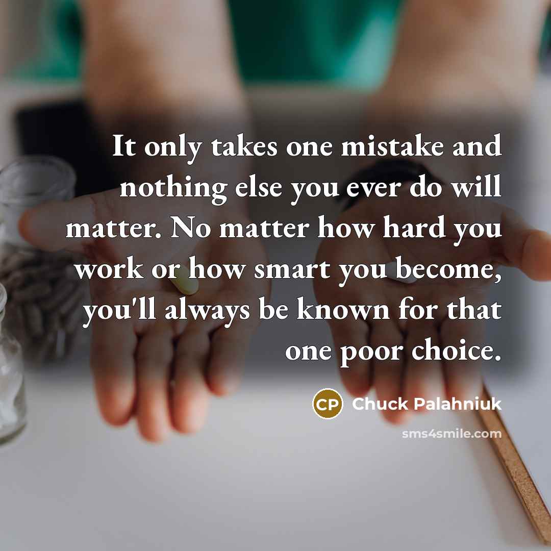 “It only takes one mistake and nothing else you ever…” quote by Chuck Palahniuk