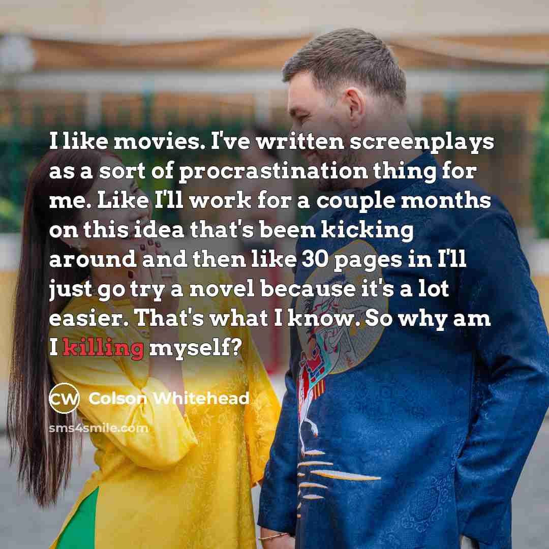 “I like movies. I've written screenplays as a sort of…” quote by Colson Whitehead