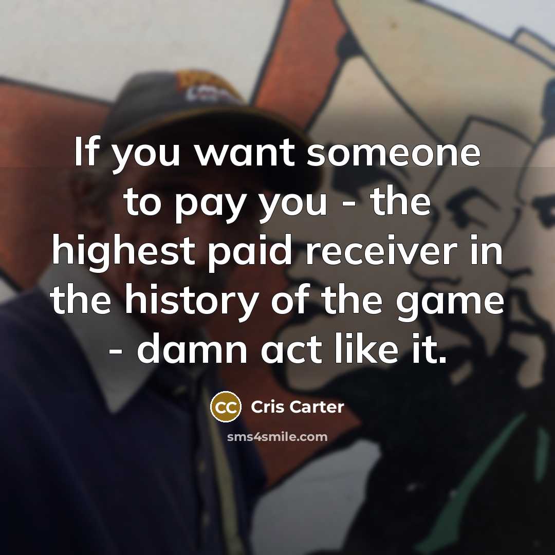 “If you want someone to pay you - the highest…” quote by Cris Carter