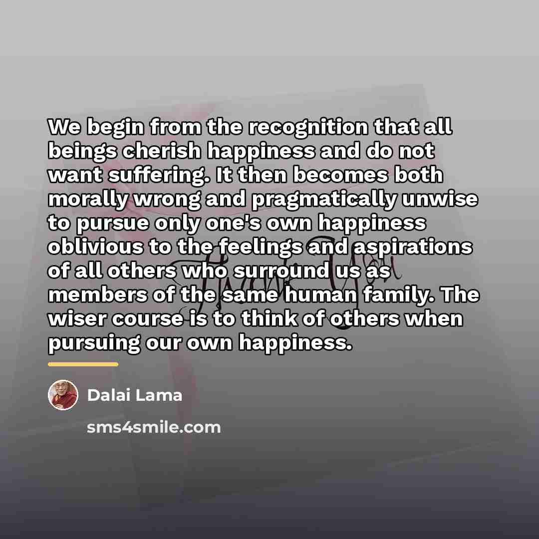 “We begin from the recognition that all beings cherish happiness…” quote by Dalai Lama