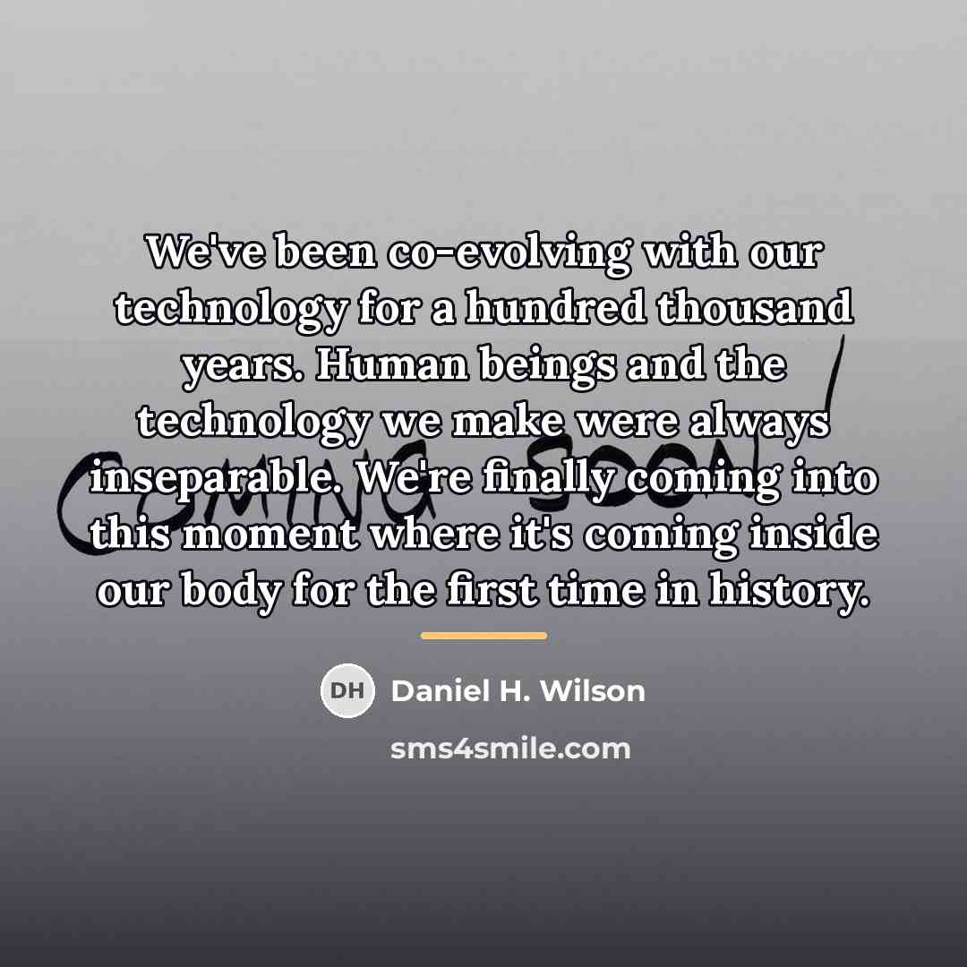 “We've been co-evolving with our technology for a hundred thousand…” quote by Daniel H. Wilson