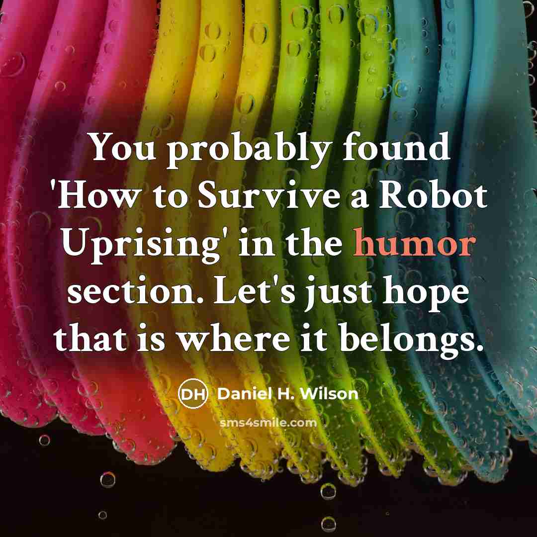 “You probably found 'How to Survive a Robot Uprising' in…” quote by Daniel H. Wilson