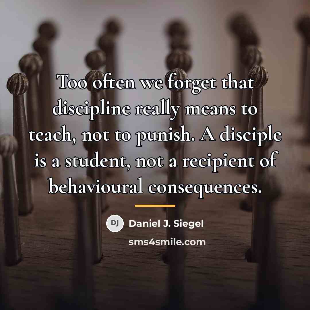 “Too often we forget that discipline really means to teach,…” quote by Daniel J. Siegel