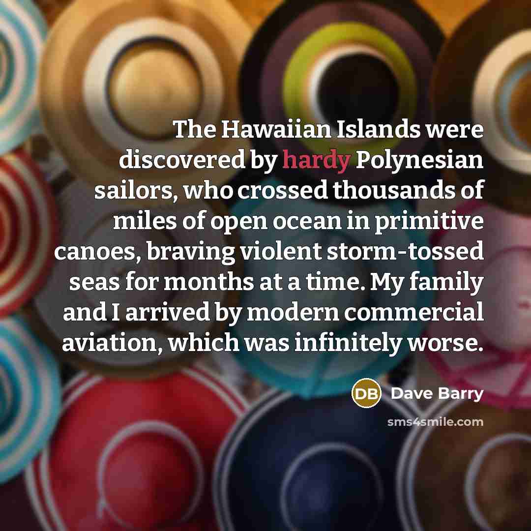 “The Hawaiian Islands were discovered by hardy Polynesian sailors, who…” quote by Dave Barry