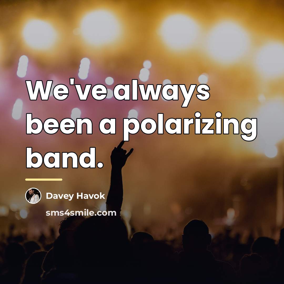 “We've always been a polarizing band.…” quote by Davey Havok