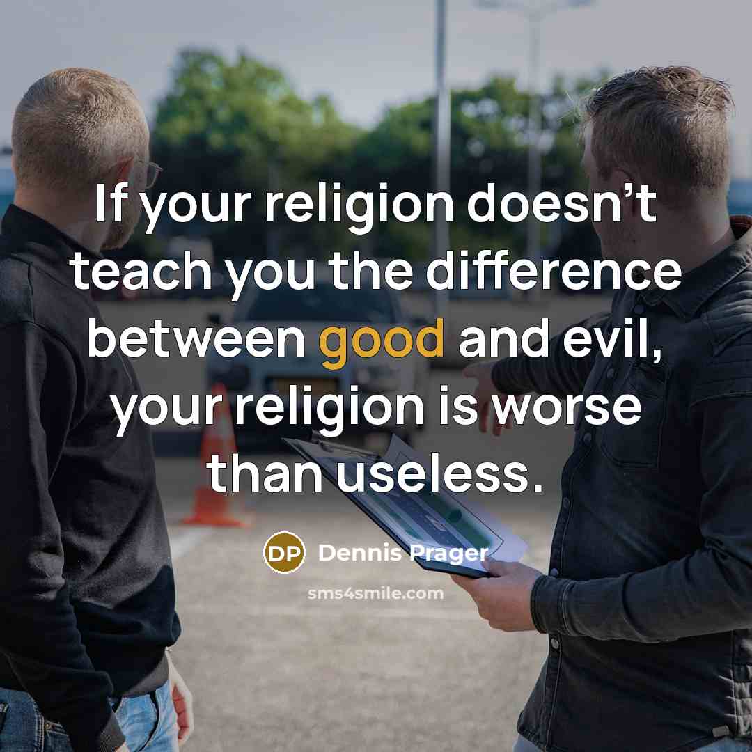 “If your religion doesn't teach you the difference between good…” quote by Dennis Prager