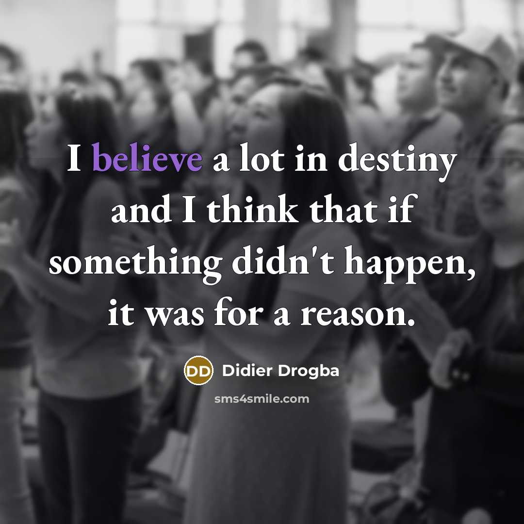 “I believe a lot in destiny and I think that…” quote by Didier Drogba