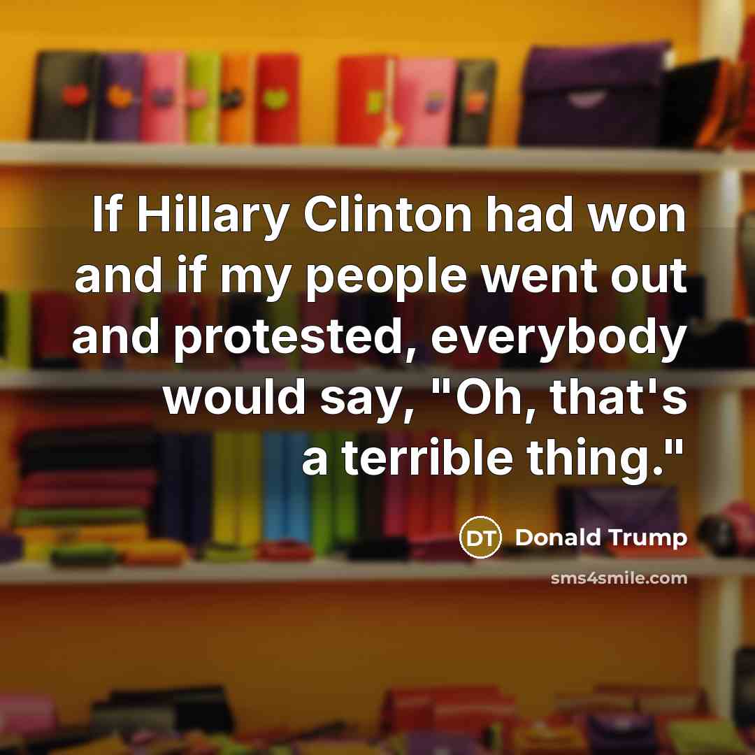 “If Hillary Clinton had won and if my people went…” quote by Donald Trump