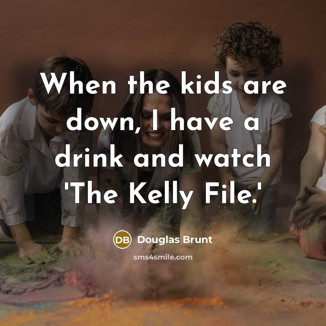 “When the kids are down, I have a drink and…” quote by Douglas Brunt