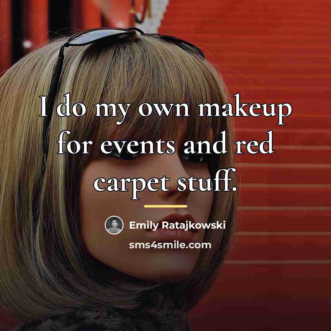 “I do my own makeup for events and red carpet…” quote by Emily Ratajkowski
