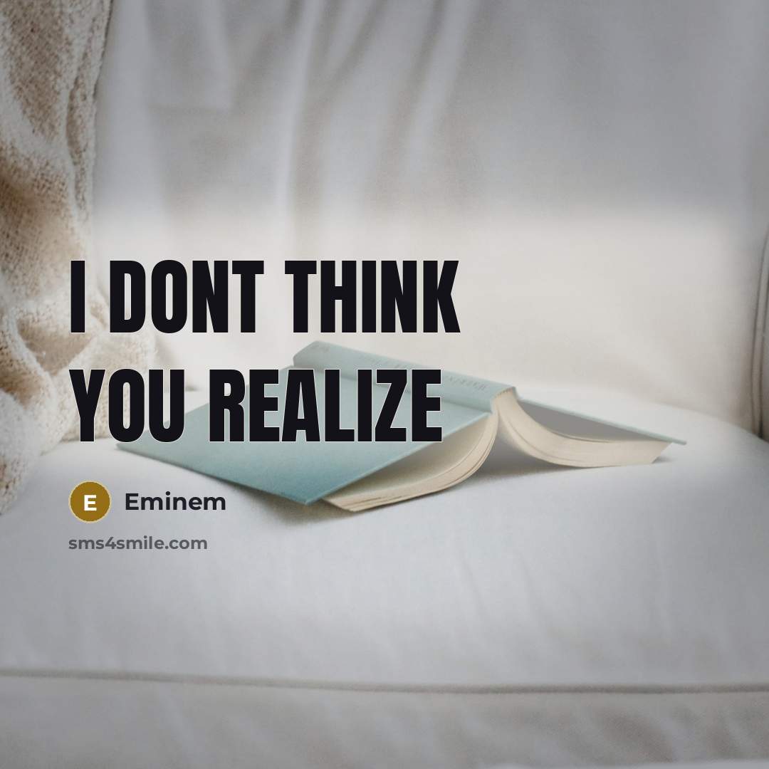 “I dont think you realize” quote by Eminem