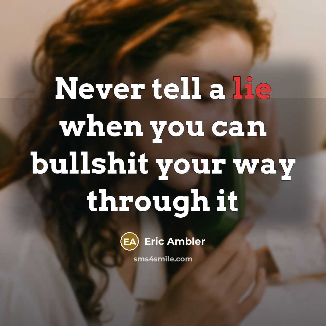 “Never tell a lie when you can bullshit your way…” quote by Eric Ambler