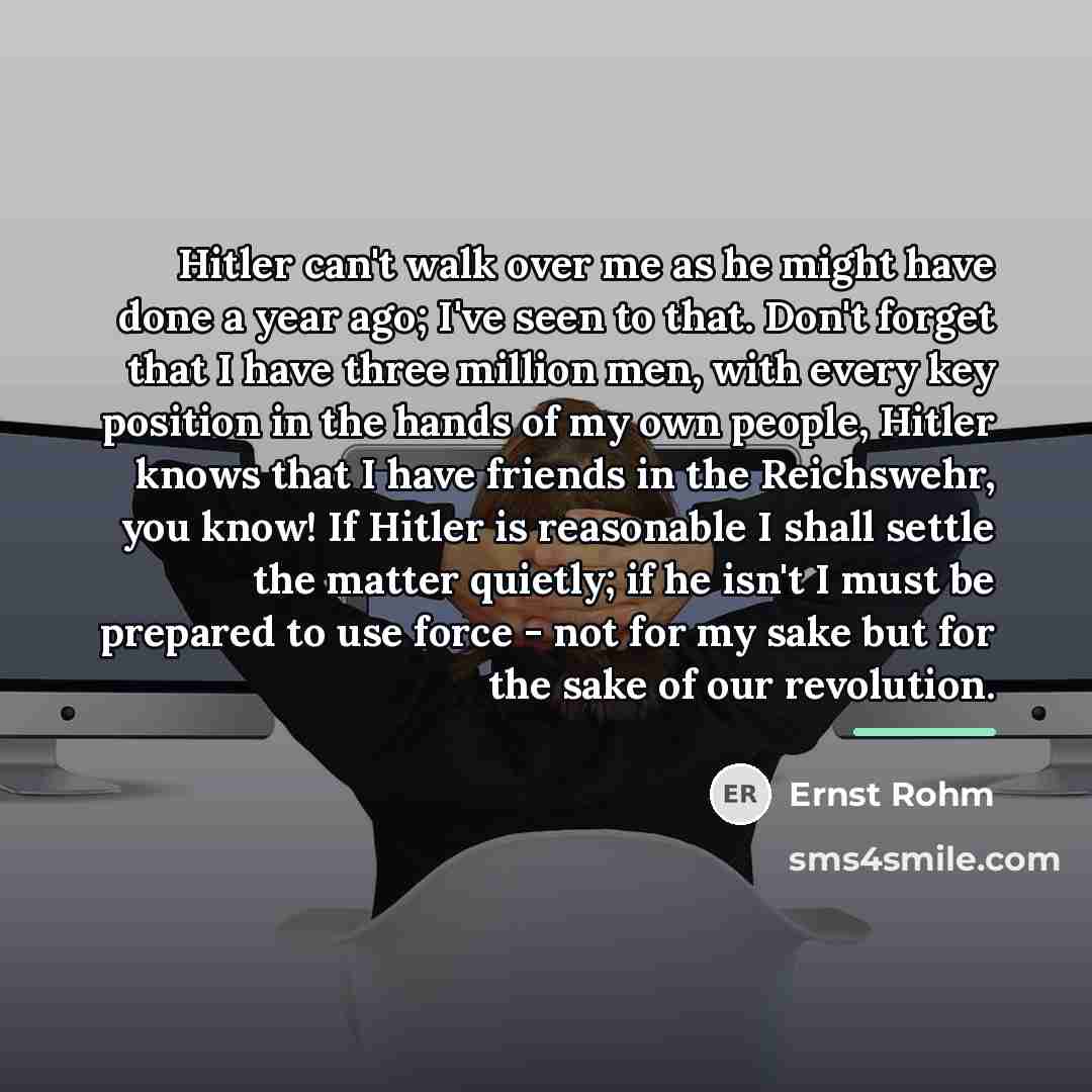 “Hitler can't walk over me as he might have done…” quote by Ernst Rohm