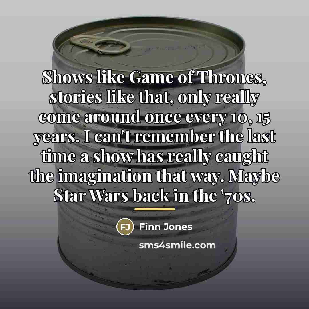“Shows like Game of Thrones, stories like that, only really…” quote by Finn Jones