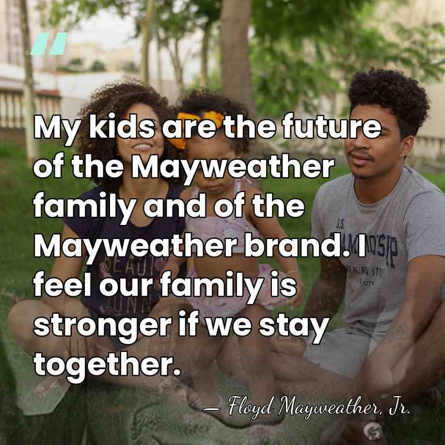 My kids are the future of the Mayweather family and of the&hellip; - Floyd Mayweather, Jr.