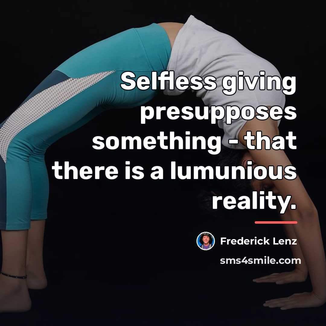 “Selfless giving presupposes something - that there is a lumunious…” quote by Frederick Lenz