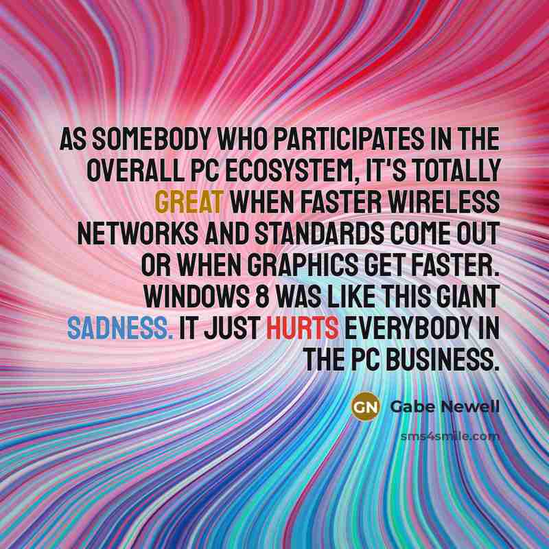 “As somebody who participates in the overall PC ecosystem, it's…” quote by Gabe Newell