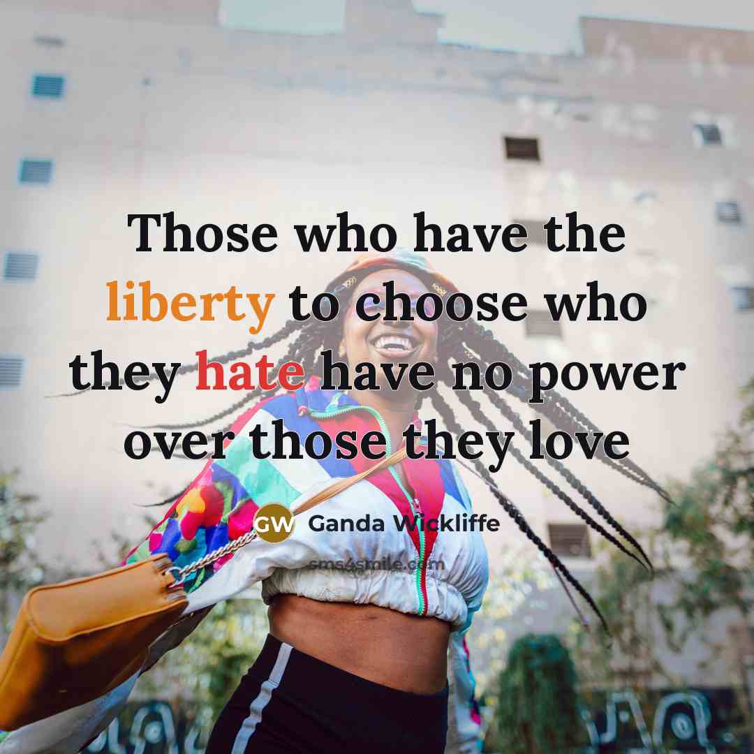“Those who have the liberty to choose who they hate…” quote by Ganda Wickliffe