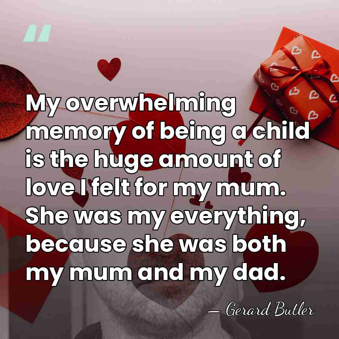 My overwhelming memory of being a child is the huge amount of&hellip; - Gerard Butler