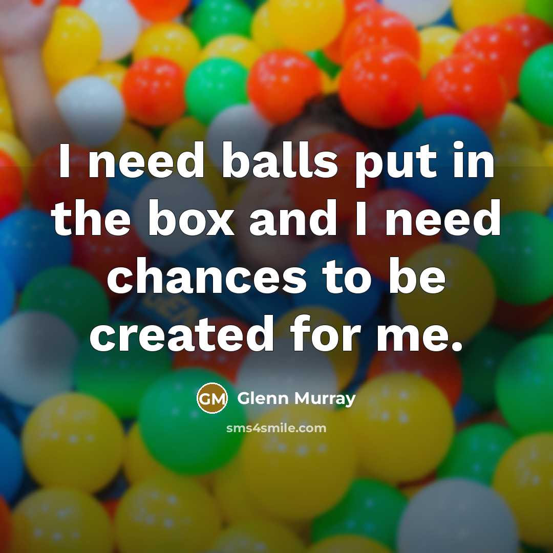 “I need balls put in the box and I need…” quote by Glenn Murray