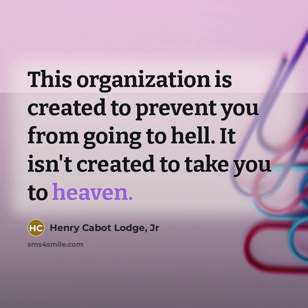 “This organization is created to prevent you from going to…” quote by Henry Cabot Lodge, Jr