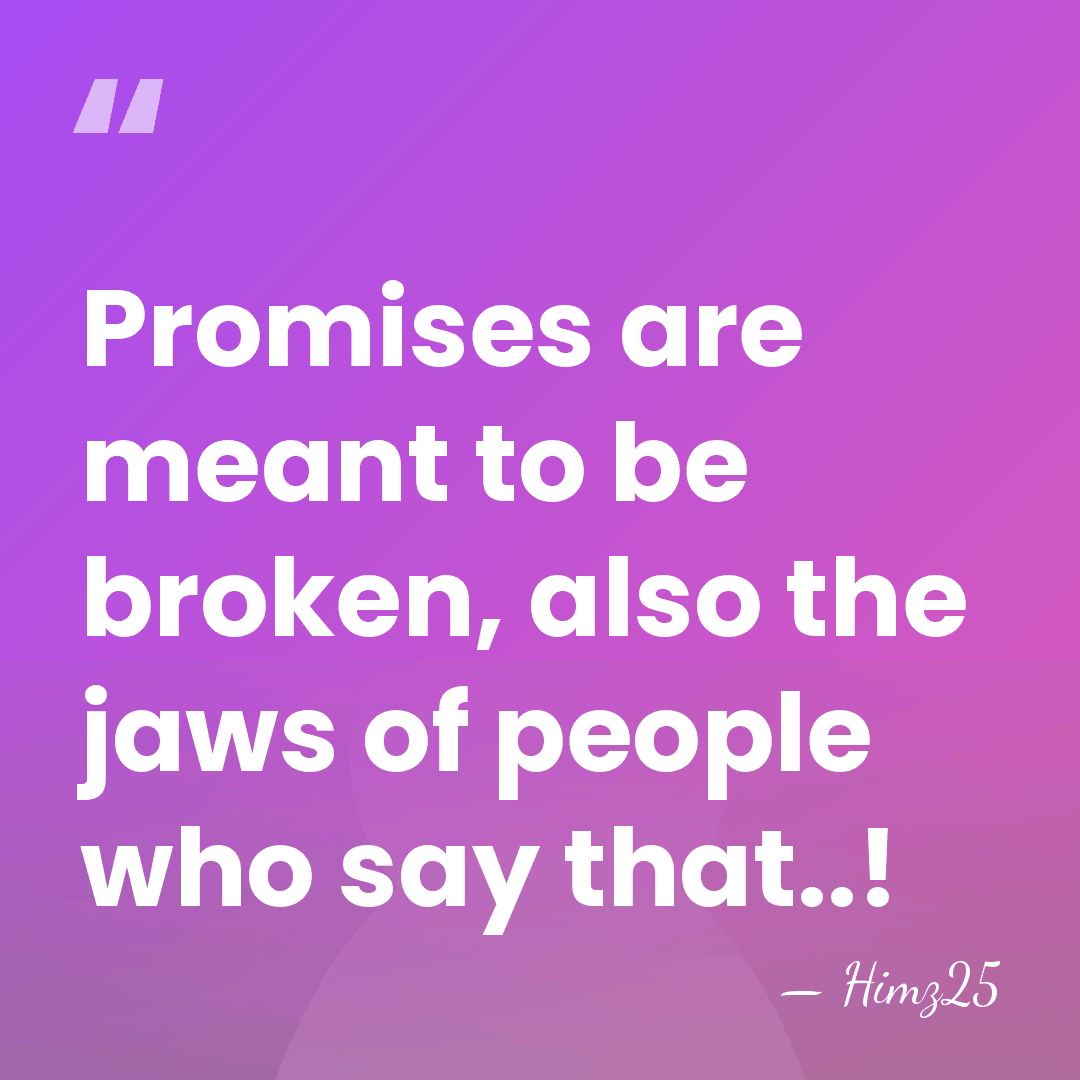 Promises are meant to be broken, also the jaws of people who&hellip; - Himz25