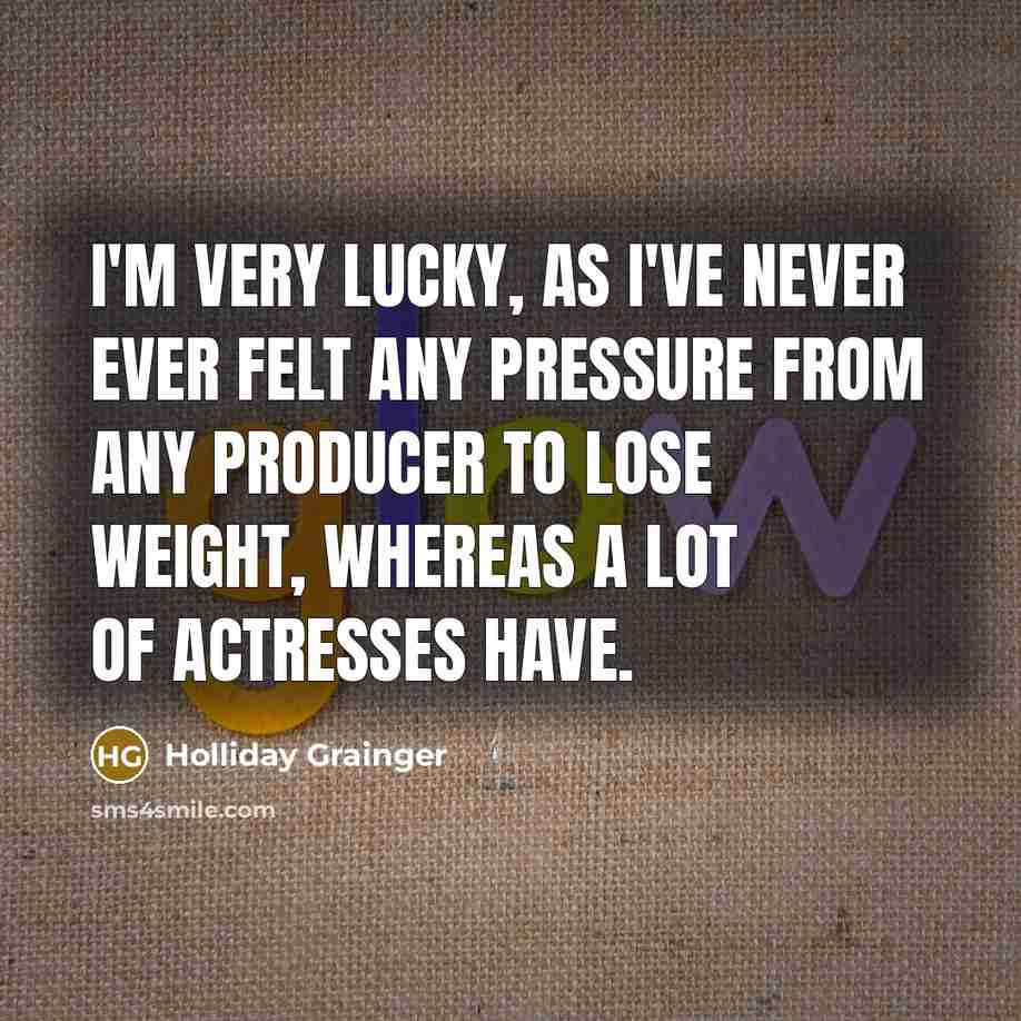 “I'm very lucky, as I've never ever felt any pressure…” quote by Holliday Grainger