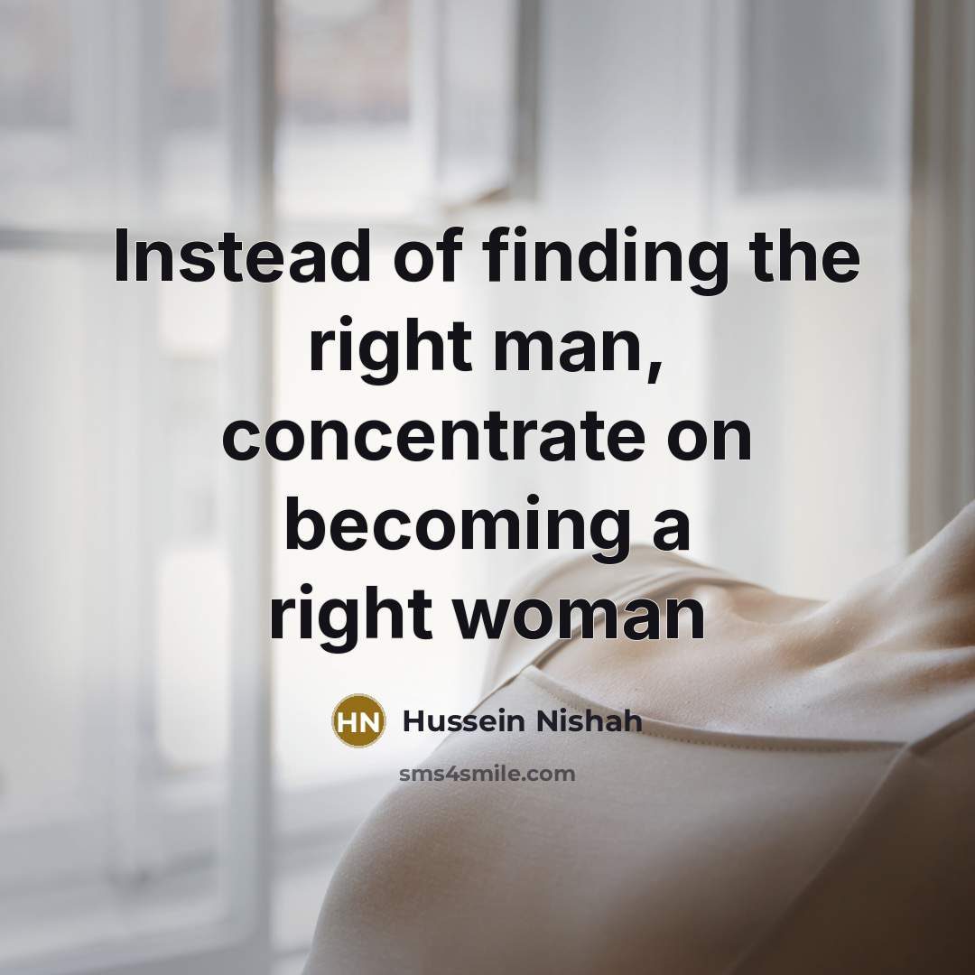 “Instead of finding the right man, concentrate on becoming a…” quote by Hussein Nishah