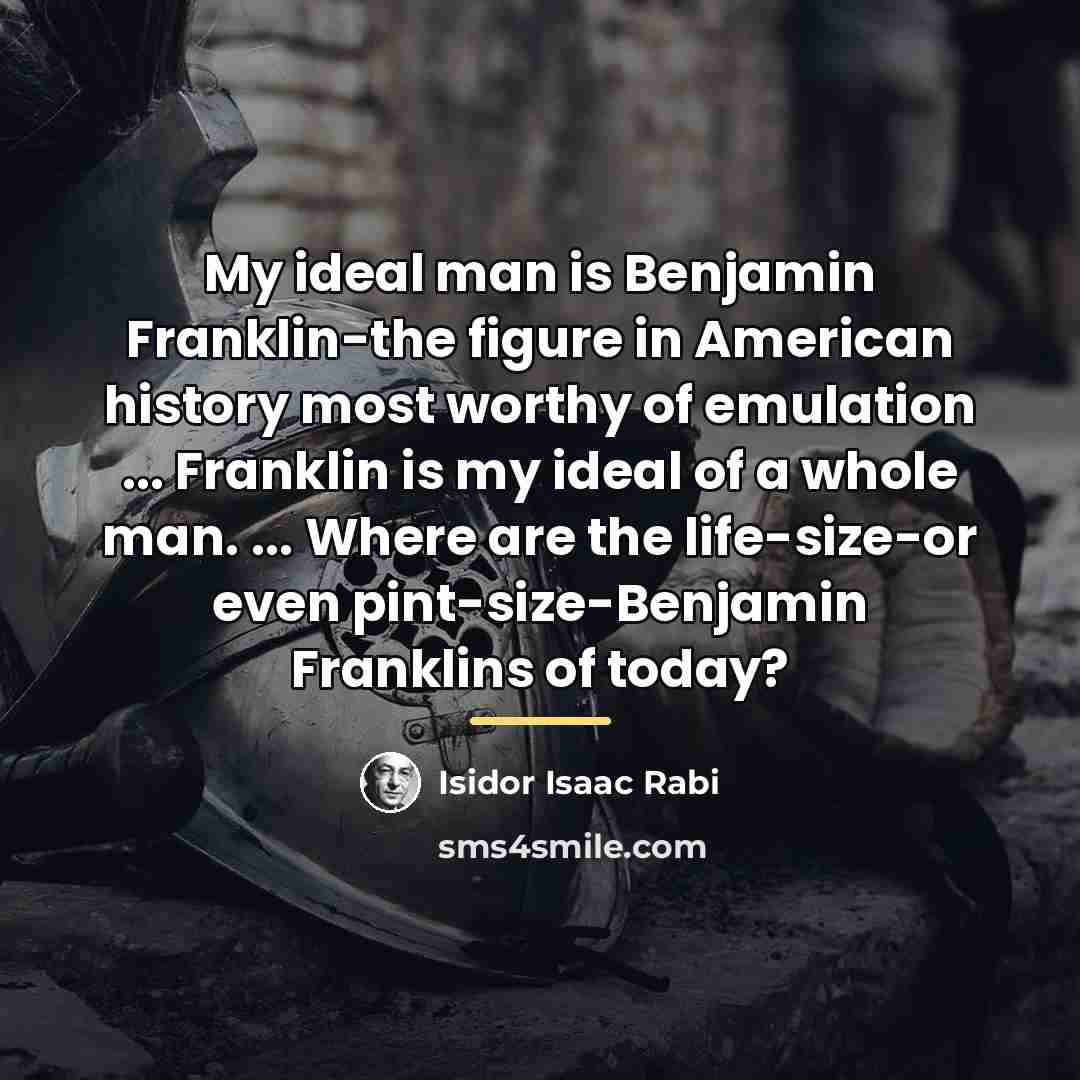 “My ideal man is Benjamin Franklin-the figure in American history…” quote by Isidor Isaac Rabi