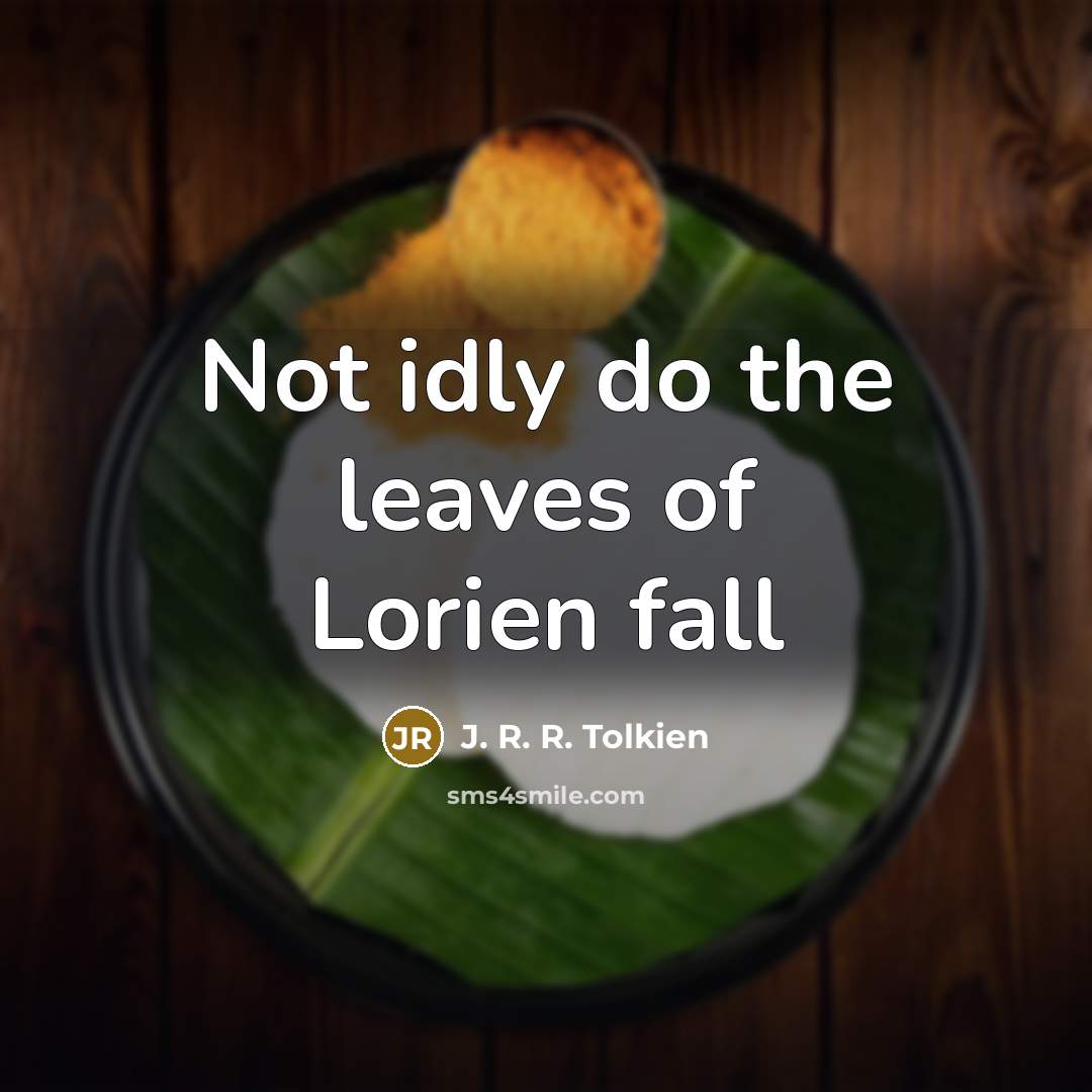 “Not idly do the leaves of Lorien fall…” quote by J. R. R. Tolkien
