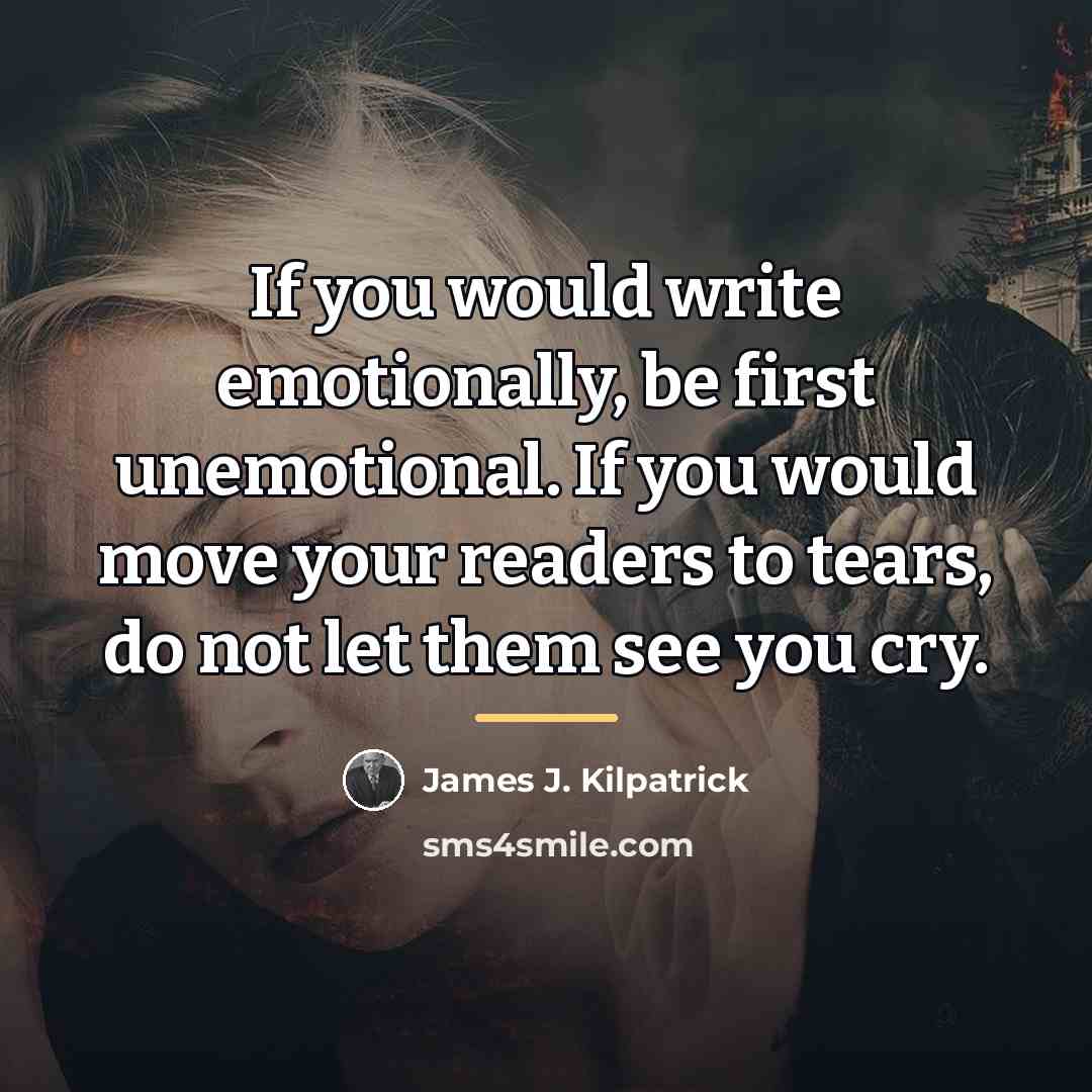 “If you would write emotionally, be first unemotional. If you…” quote by James J. Kilpatrick