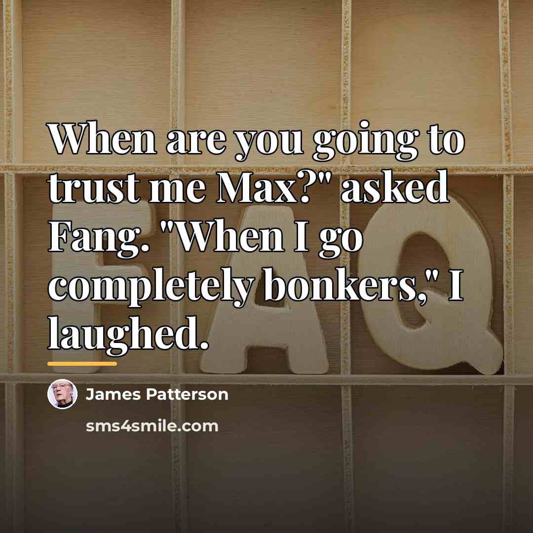 “When are you going to trust me Max?" asked Fang.…” quote by James Patterson