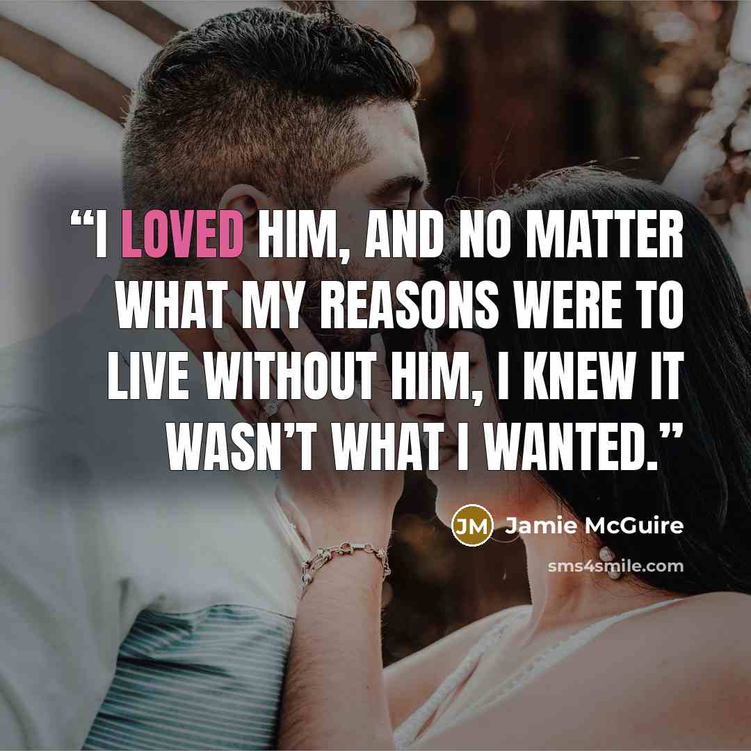 “I loved him, and no matter what my reasons were to live without him, I knew it wasn’t what I wanted.” quote by Jamie McGuire