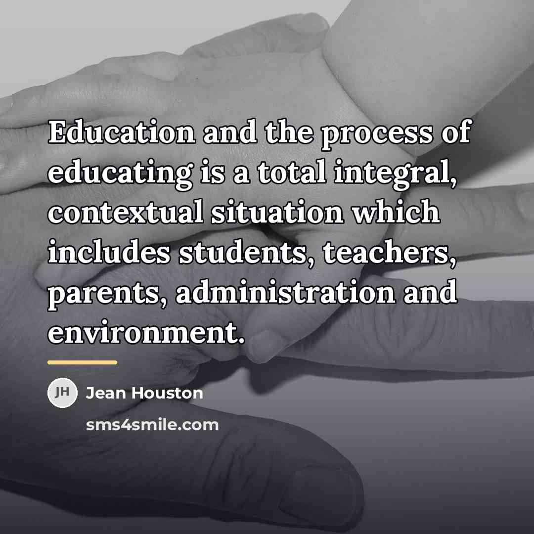 “Education and the process of educating is a total integral,…” quote by Jean Houston