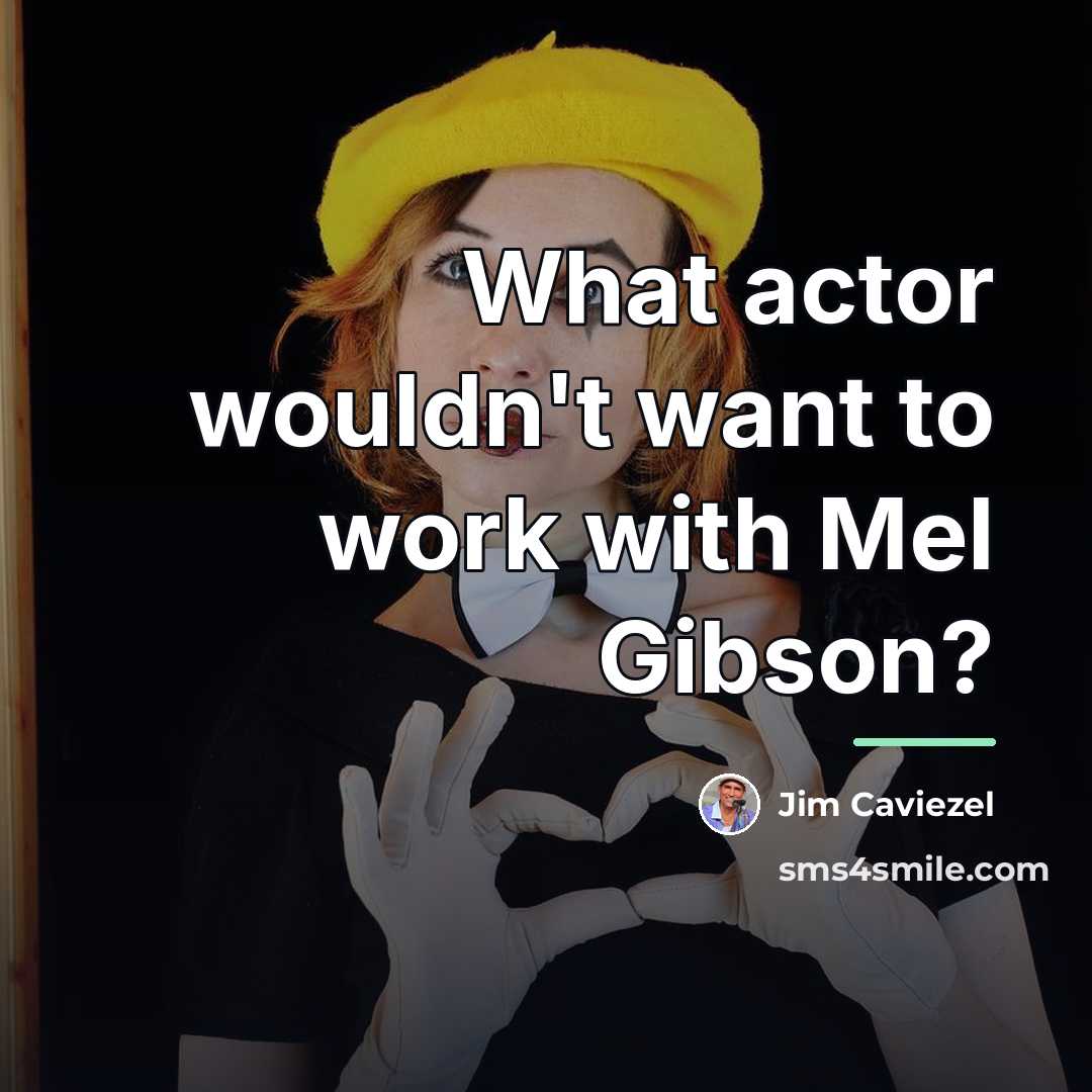 “What actor wouldn't want to work with Mel Gibson?…” quote by Jim Caviezel